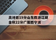 华体会首页-关于高诗岩19分山东胜浙江胡金秋22分广厦胜宁波的信息